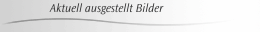 Aktuell ausgestellt Bilder